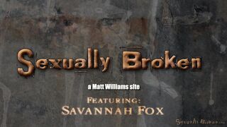 SEXUALLY BROKEN - Savannah Fox - BdsmMansion