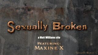 SEXUALLY BROKEN - Maxine X - BdsmMansion